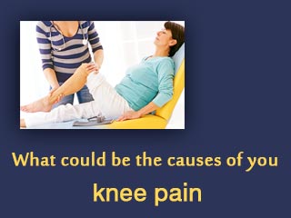 What could be the causes of you knee pain?